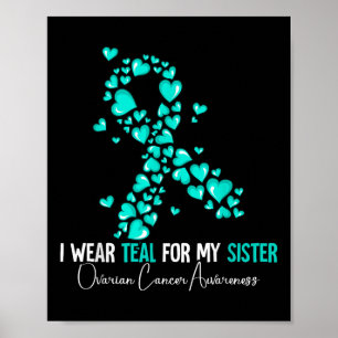 I Wear Teal For My Sister Ovarian Cancer Awareness Poster