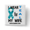 I wear TEAL for my wife button.