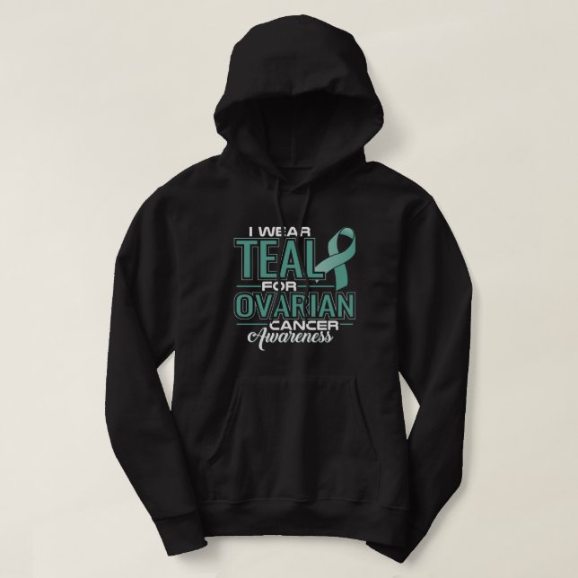 I Wear Teal For Ovarian Cancer Awareness Hoodie (Design Front)