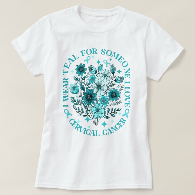 I Wear Teal For Someone I Love Cervical Cancer T-Shirt (Design Front)