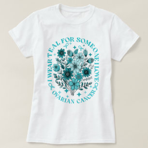 I Wear Teal For Someone I Love Ovarian Cancer T-Shirt