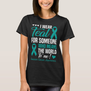 I Wear Teal For Someone Who Means World To Me Ovar T-Shirt