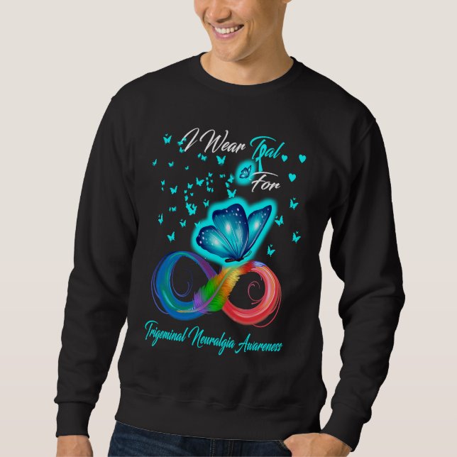 I Wear Teal For Trigeminal Neuralgia Awareness Sweatshirt (Front)