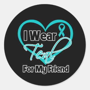 I Wear Teal Heart Ribbon For My Friend Classic Round Sticker