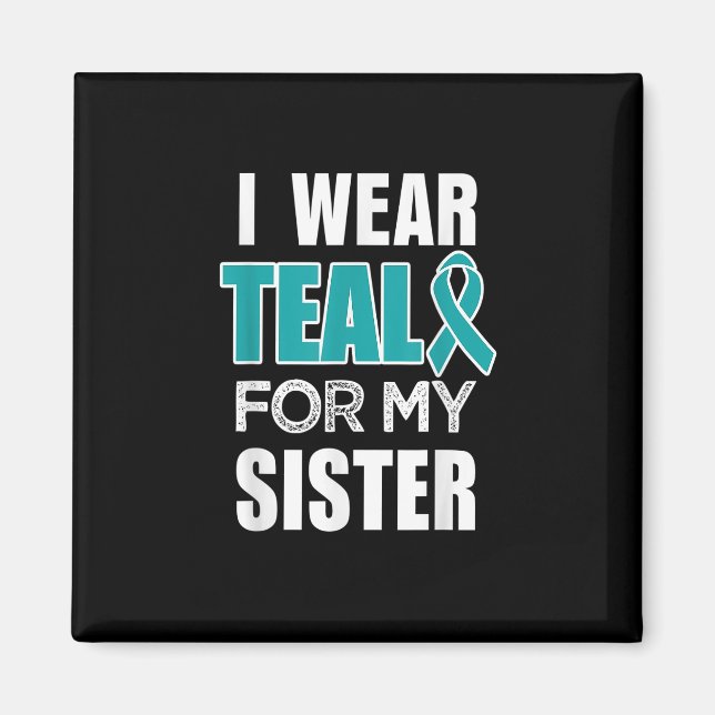 I wear Teal my for Sister Ovarian Cancer Awareness Magnet (Front)