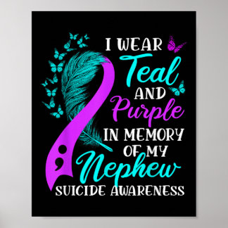 I Wear Teal Purple In Memory Of My Nephew Suicide  Poster