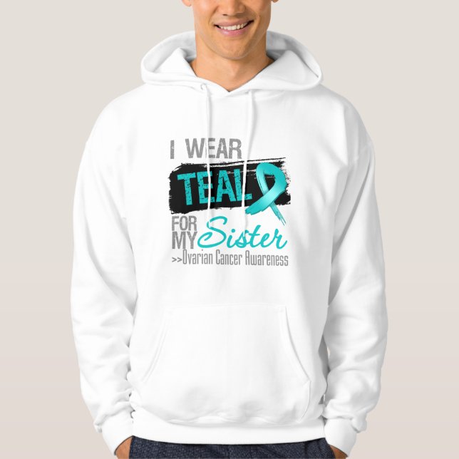 I Wear Teal Ribbon For My Sister Ovarian Cancer Hoodie (Front)