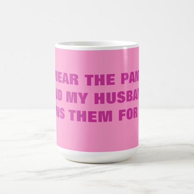 I WEAR THE PANTS AND MY HUSBAND IRONS THEM FOR ME! COFFEE MUG (Center)