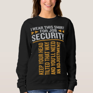 i wear this  for job security chiropractic  3 sweatshirt