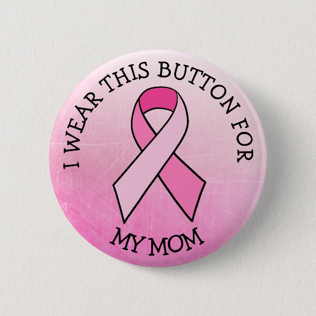 i Wear this for my Mum Pink Breast Cancer Button (Front)