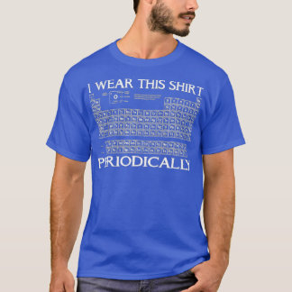 I Wear This Periodically Chemistry T-Shirt