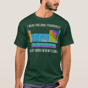 I wear this periodically when Im in my element T-Shirt