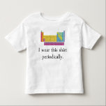 I Wear This Shirt Periodically<br><div class="desc">You'll be in your element. Science and chemistry must be taken responsibly and in moderation.</div>