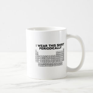 I Wear This Shirt Periodically Funny Science Coffee Mug