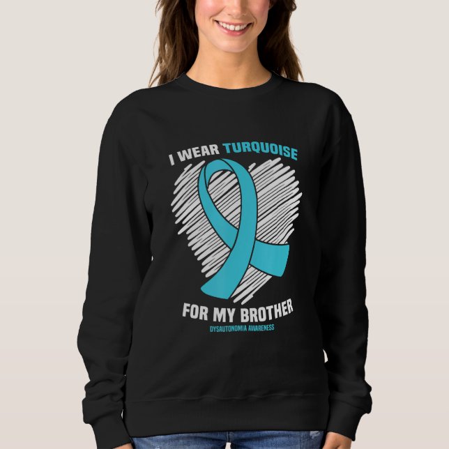 I Wear Turquoise For My Brother Dysautonomia Aware Sweatshirt (Front)