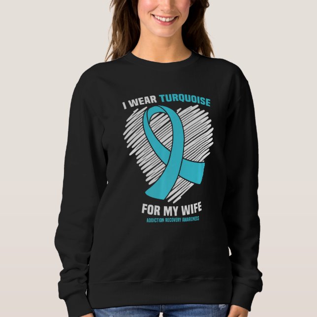 I Wear Turquoise For My Wife Addiction Recovery Aw Sweatshirt (Front)