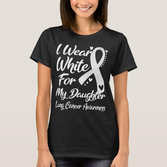 I Wear White For My Daughter Lung Cancer Awareness T-Shirt (Front)
