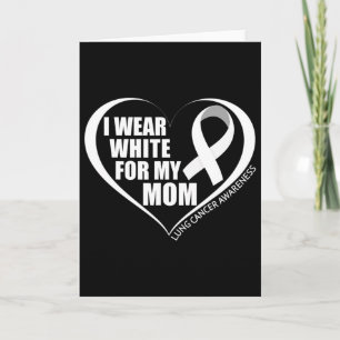 I Wear White For My Mom Lung Cancer Awareness Mont Card