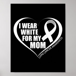 I Wear White For My Mum Lung Cancer Awareness Mont Poster