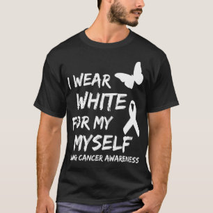 I Wear White For My Myself Lung Cancer Awareness R T-Shirt