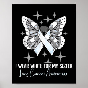 I Wear White For My Sister Lung Cancer Awareness  Poster