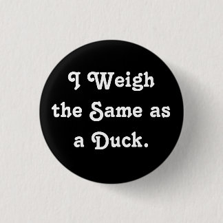 I Weigh the Same as a Duck. 3 Cm Round Badge