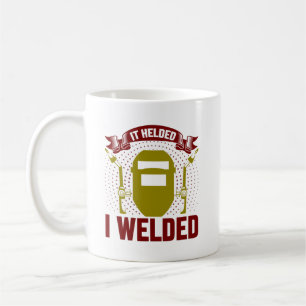 I WELDED IT HELDED, Funny Welder Quote Coffee Mug