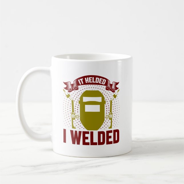 I WELDED IT HELDED, Funny Welder Quote Coffee Mug (Left)