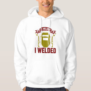 I WELDED IT HELDED, Funny Welder Quote Hoodie
