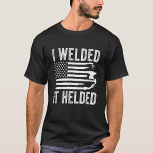 I Welded It Helded  Welder American Flag Welding D T-Shirt