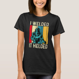 I Welded It Helded Welder Welding Mens Dad Father T-Shirt
