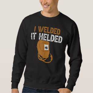 I Welded It Helded Welder Welding Steelworker 1 Sweatshirt