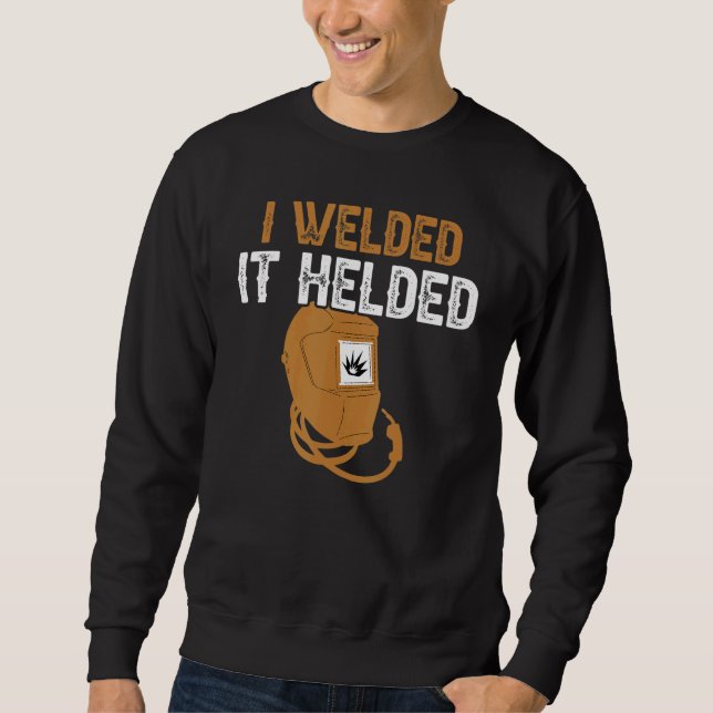 I Welded It Helded Welder Welding Steelworker 1 Sweatshirt (Front)