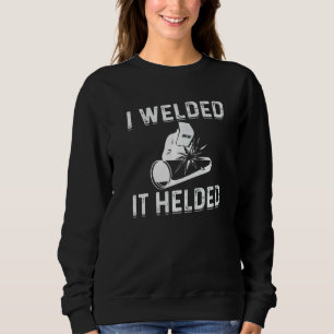 I Welded It Helded Welder Welding Steelworker   Sweatshirt