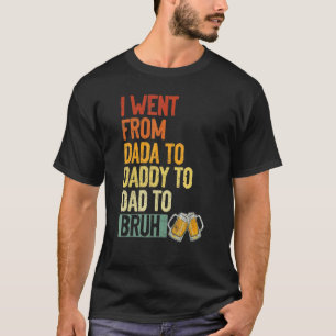 I Went From Dada To Daddy To Dad To Bruh Beer Fath T-Shirt