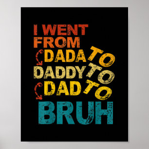 I went from Dada to Daddy to Dad to BRUH Cool Poster