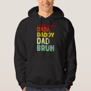 I Went From Dada To Daddy To Dad To Bruh Dad Hoodie
