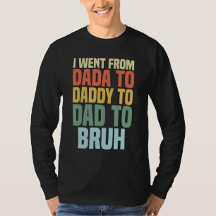 I Went From Dada To Daddy To Dad To Bruh Dad Vint T-Shirt