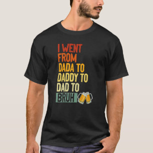 I Went From Dada To Daddy To Dad To Bruh Drinker F T-Shirt