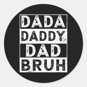 I went from Dada to Daddy to Dad to Bruh Fathers Classic Round Sticker