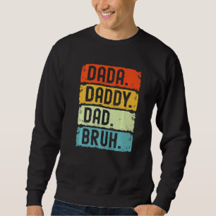 I Went From Dada To Daddy To Dad To Bruh Father's Sweatshirt