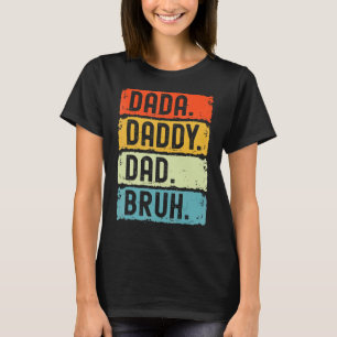 I Went From Dada To Daddy To Dad To Bruh Father's T-Shirt