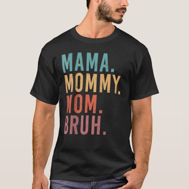 I Went From Mama Mummy Mum Bruh Funny Mother's Day T-Shirt (Front)
