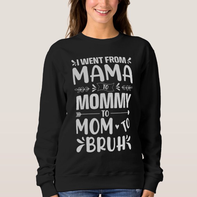 I Went From Mama to Mommy Mom Bruh  Mothers Day Wo Sweatshirt (Front)