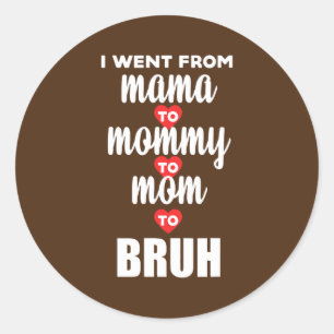 I Went From Mama to Mommy to Mom to Bruh Happy Classic Round Sticker