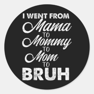 I Went From Mama To Mummy Mum Bruh Funny Mothers D Classic Round Sticker