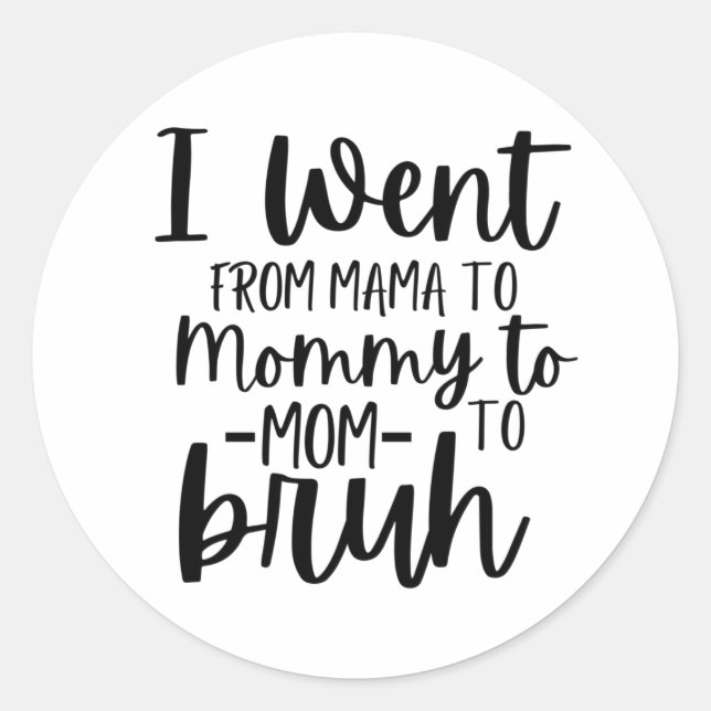 I Went From Mama To Mummy To Mum To Bruh Classic Round Sticker (Front)