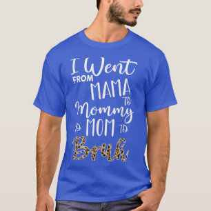 I Went From Mama to Mummy to Mum to Bruh first mot T-Shirt