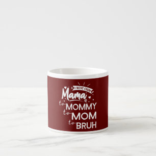 I Went From Mama To Mummy To Mum To Bruh Funny Espresso Cup