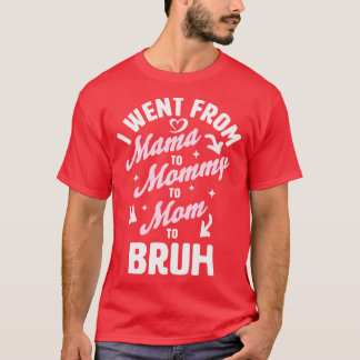 I Went From Mama to Mummy to Mum to Bruh Funny Mot T-Shirt
